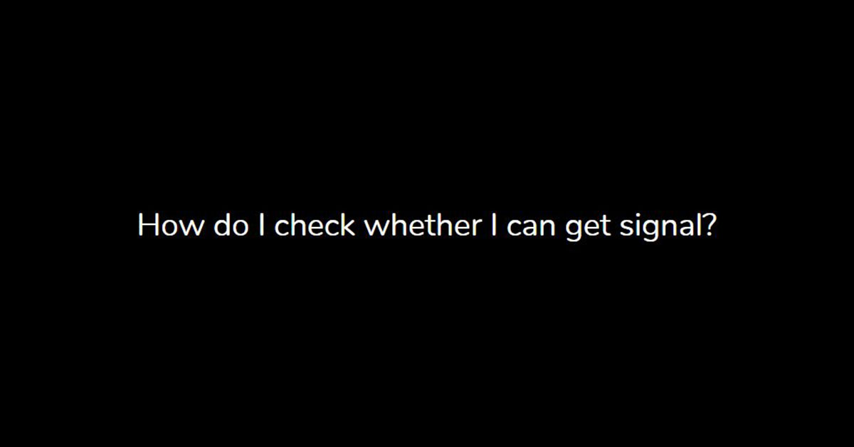 How do I check whether I can get signal?