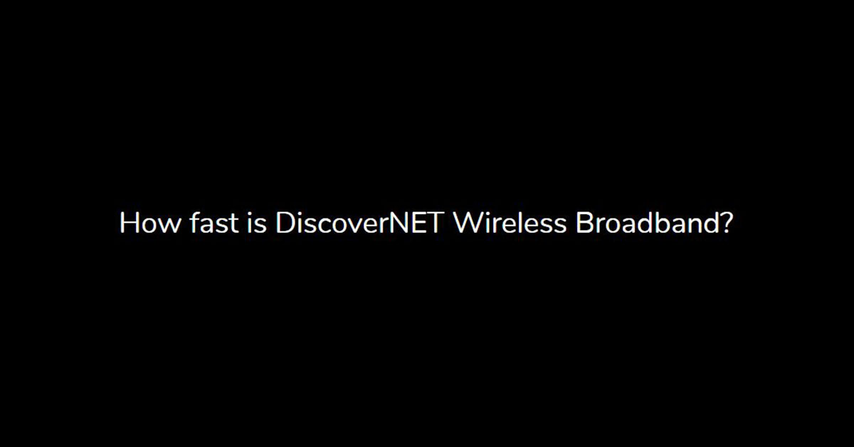 How fast is DiscoverNET Wireless Broadband?